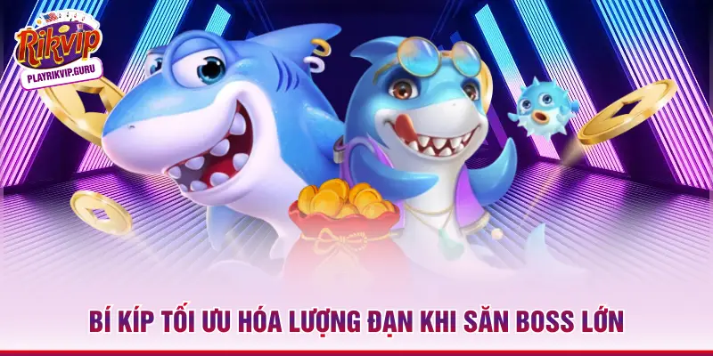 Bí kíp tối ưu hóa lượng đạn khi săn Boss lớn