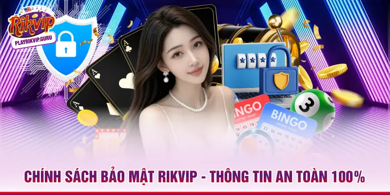 Chính Sách Bảo Mật Rikvip - Thông Tin An Toàn 100%