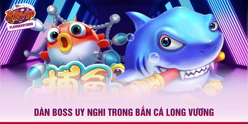Dàn boss uy nghi trong bắn cá Long Vương