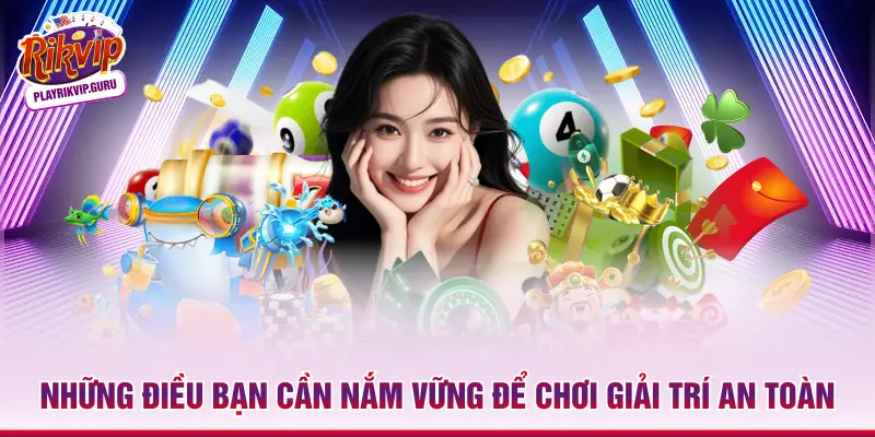 Những điều bạn cần nắm vững để chơi giải trí an toàn