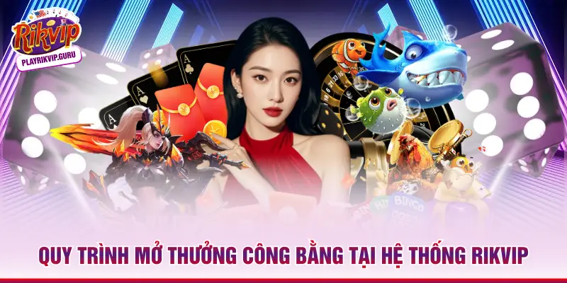 Quy trình mở thưởng công bằng tại hệ thống Rikvip