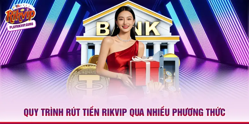 Quy trình Rút tiền Rikvip qua nhiều phương thức