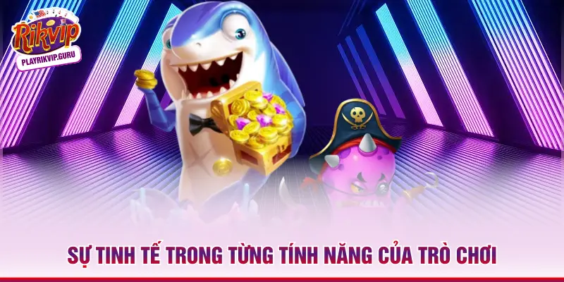 Sự tinh tế trong từng tính năng của trò chơi